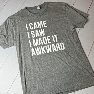 I came I saw I made it awkward Tshirt - Size Medium